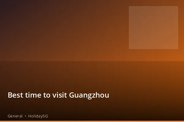 Best time to visit Guangzhou - General | HolidaySG
