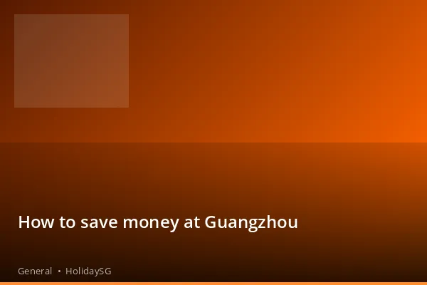 How to save money at Guangzhou - General | HolidaySG