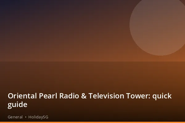 Oriental Pearl Radio & Television Tower: quick guide - General | HolidaySG