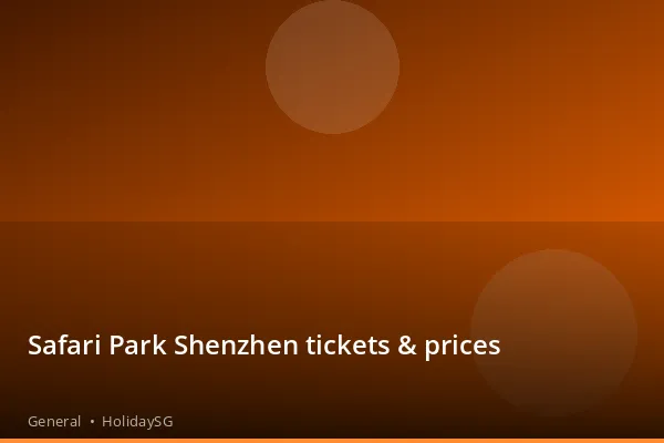Safari Park Shenzhen tickets & prices - General | HolidaySG
