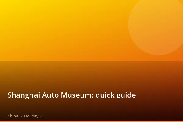 Shanghai Auto Museum: quick guide - China | HolidaySG