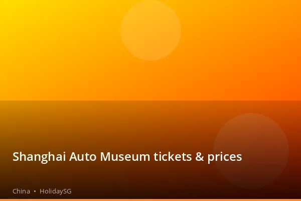 Shanghai Auto Museum tickets &amp; prices - China | HolidaySG