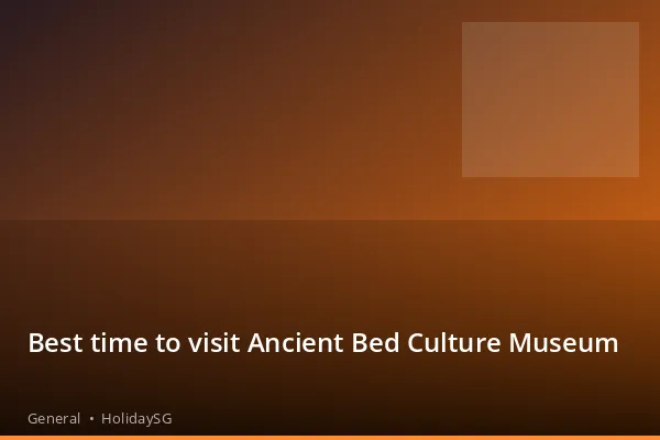 Best time to visit Ancient Bed Culture Museum - General | HolidaySG