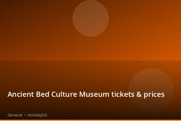 Ancient Bed Culture Museum tickets & prices - General | HolidaySG