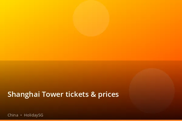 Shanghai Tower tickets &amp; prices - China | HolidaySG