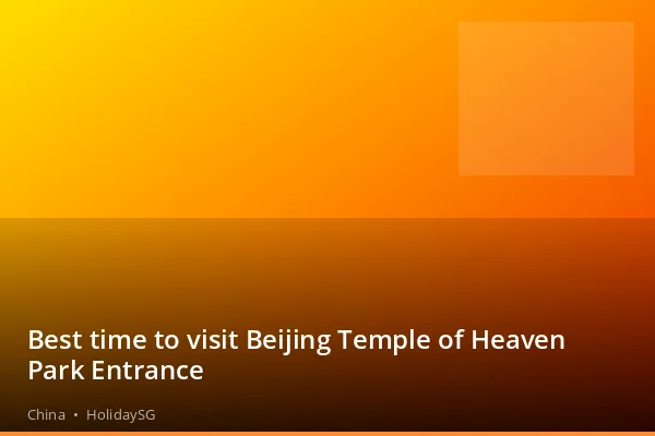 Best time to visit Beijing Temple of Heaven Park Entrance - China | HolidaySG