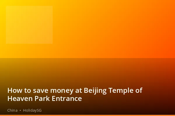 How to save money at Beijing Temple of Heaven Park Entrance - China | HolidaySG