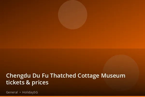 Chengdu Du Fu Thatched Cottage Museum tickets &amp; prices - General | HolidaySG