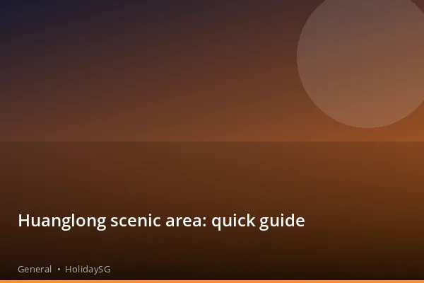 Huanglong scenic area: quick guide - General | HolidaySG