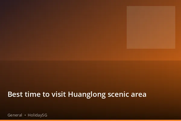 Best time to visit Huanglong scenic area - General | HolidaySG