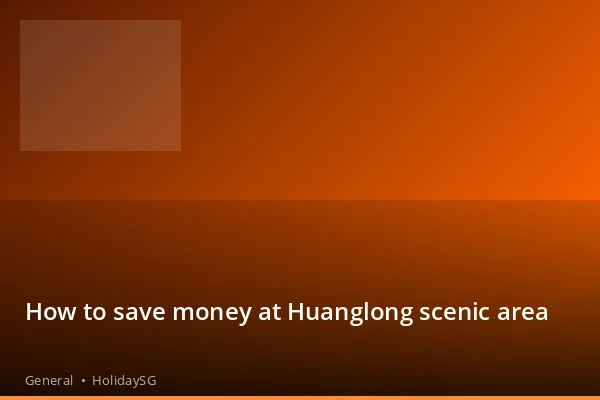 How to save money at Huanglong scenic area - General | HolidaySG