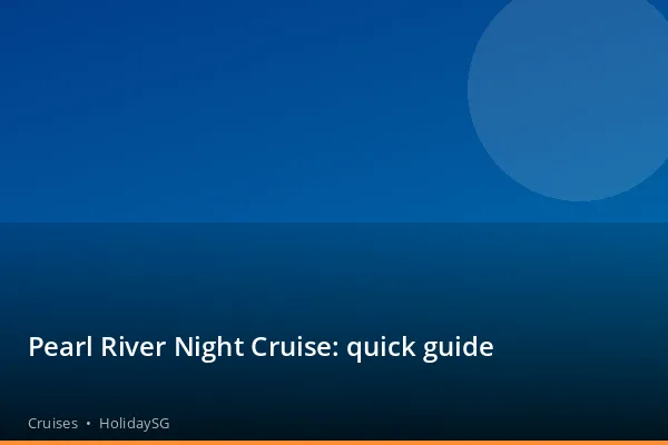 Pearl River Night Cruise: quick guide - Cruises | HolidaySG