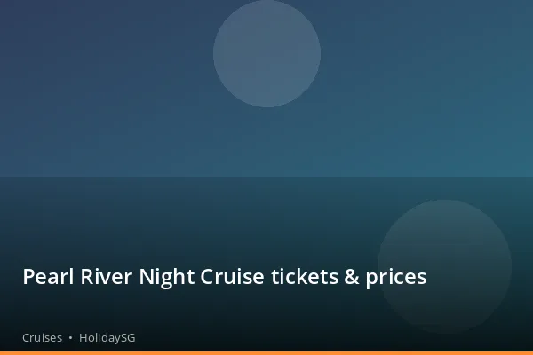 Pearl River Night Cruise tickets & prices - Cruises | HolidaySG