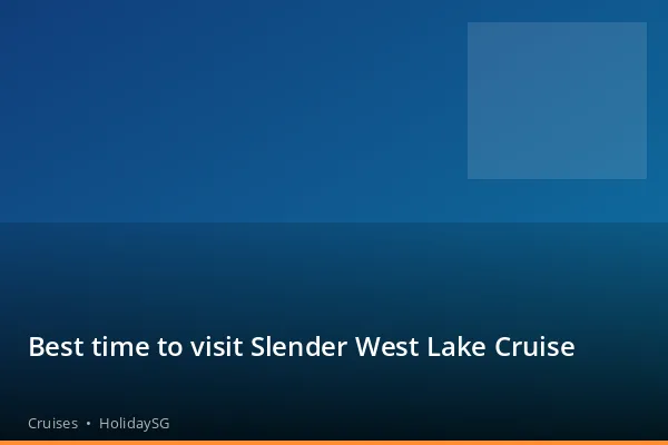 Best time to visit Slender West Lake Cruise - Cruises | HolidaySG