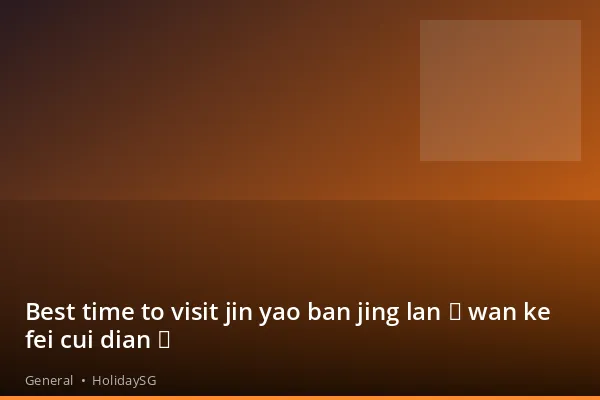 Best time to visit jin yao ban jing lan （ wan ke fei cui dian ） - General | HolidaySG