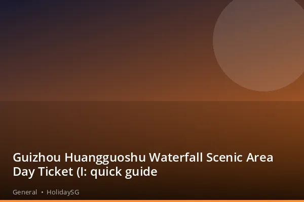 Guizhou Huangguoshu Waterfall Scenic Area Day Ticket (I: quick guide - General | HolidaySG