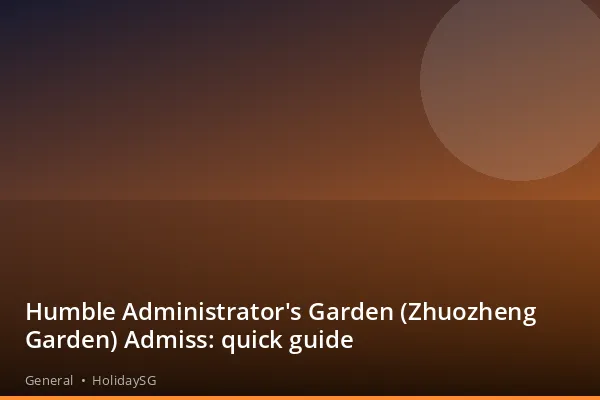 Humble Administrator's Garden (Zhuozheng Garden) Admiss: quick guide - General | HolidaySG