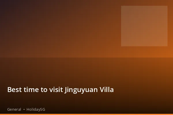 Best time to visit Jinguyuan Villa - General | HolidaySG