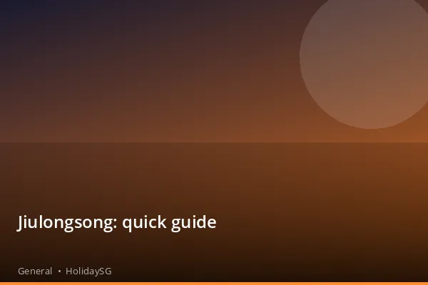 Jiulongsong: quick guide - General | HolidaySG