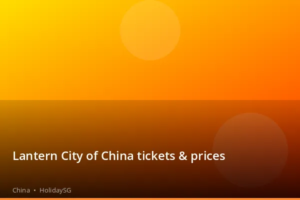 Lantern City of China tickets &amp; prices - China | HolidaySG