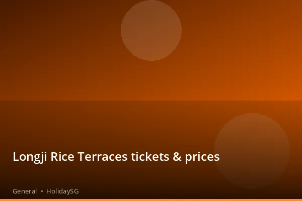 Longji Rice Terraces tickets & prices - General | HolidaySG