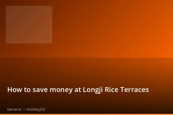 How to save money at Longji Rice Terraces - General | HolidaySG
