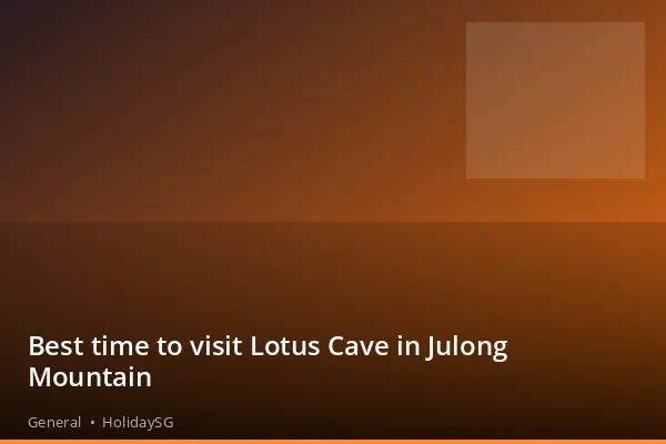 Best time to visit Lotus Cave in Julong Mountain - General | HolidaySG