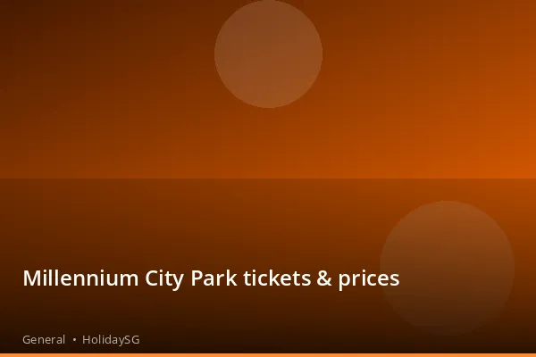 Millennium City Park tickets & prices - General | HolidaySG