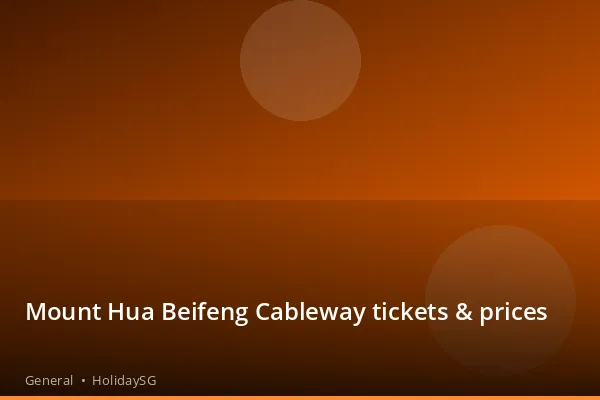 Mount Hua Beifeng Cableway tickets & prices - General | HolidaySG
