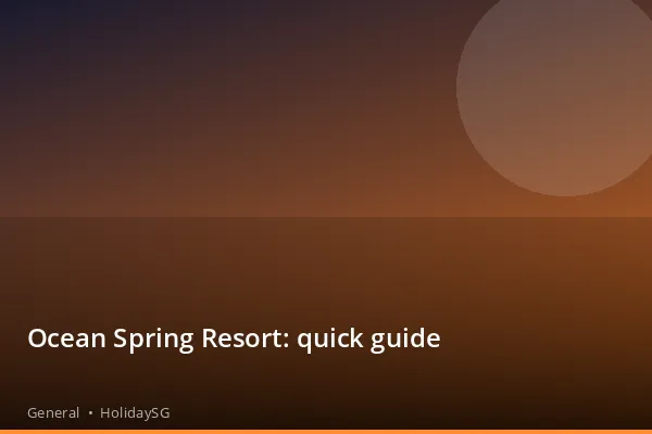 Ocean Spring Resort: quick guide - General | HolidaySG