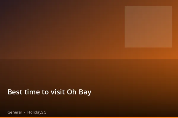 Best time to visit Oh Bay - General | HolidaySG