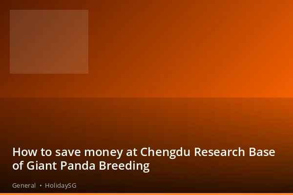 How to save money at Chengdu Research Base of Giant Panda Breeding - General | HolidaySG