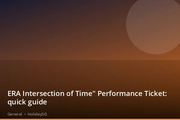 ERA Intersection of Time" Performance Ticket: quick guide - General | HolidaySG