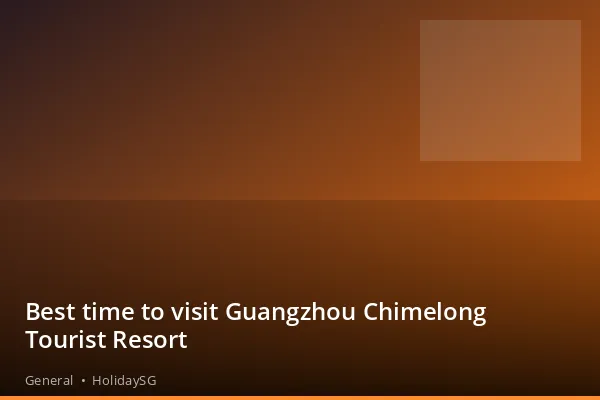 Best time to visit Guangzhou Chimelong Tourist Resort - General | HolidaySG