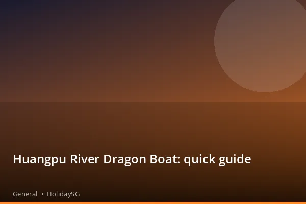 Huangpu River Dragon Boat: quick guide - General | HolidaySG