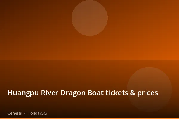 Huangpu River Dragon Boat tickets & prices - General | HolidaySG