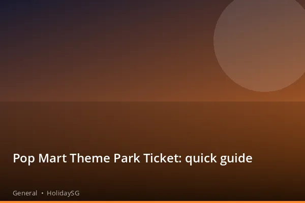 Pop Mart Theme Park Ticket: quick guide - General | HolidaySG