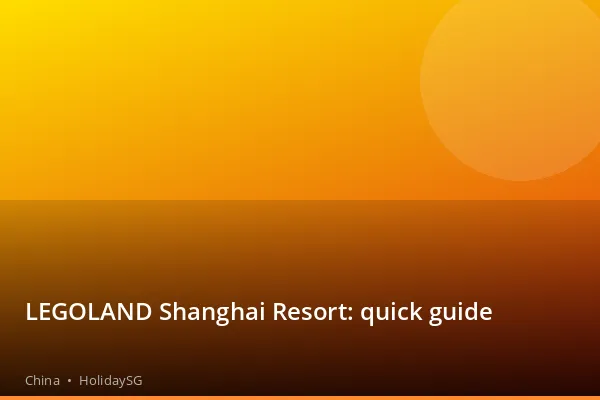 LEGOLAND Shanghai Resort: quick guide - China | HolidaySG