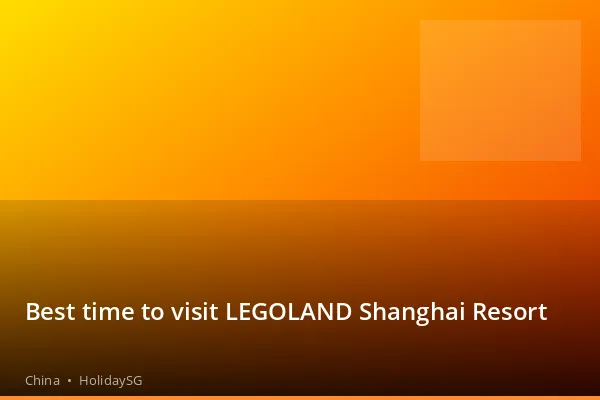 Best time to visit LEGOLAND Shanghai Resort - China | HolidaySG
