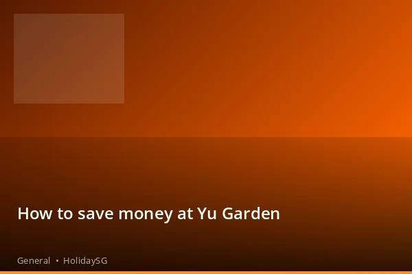 How to save money at Yu Garden - General | HolidaySG