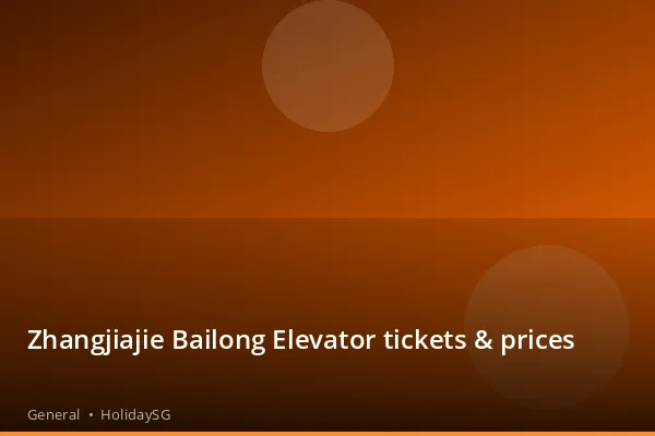 Zhangjiajie Bailong Elevator tickets & prices - General | HolidaySG