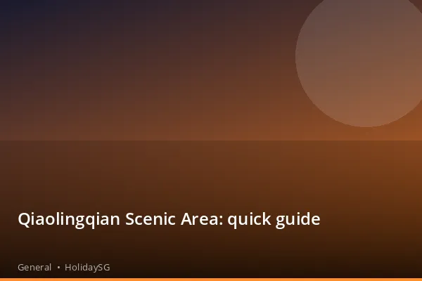 Qiaolingqian Scenic Area: quick guide - General | HolidaySG