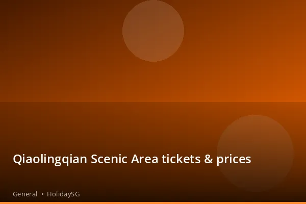 Qiaolingqian Scenic Area tickets &amp; prices - General | HolidaySG