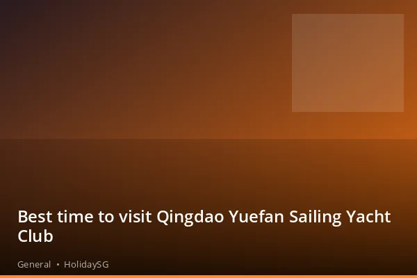 Best time to visit Qingdao Yuefan Sailing Yacht Club - General | HolidaySG