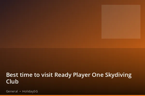 Best time to visit Ready Player One Skydiving Club - General | HolidaySG