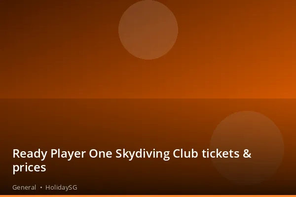 Ready Player One Skydiving Club tickets & prices - General | HolidaySG