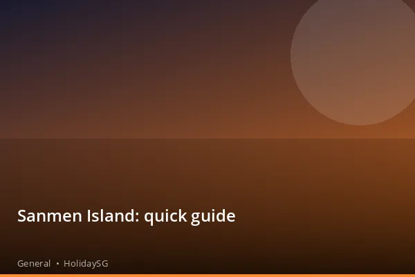 Sanmen Island: quick guide - General | HolidaySG