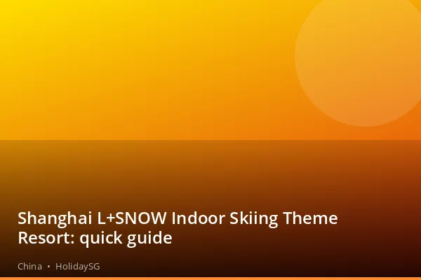Shanghai L+SNOW Indoor Skiing Theme Resort: quick guide - China | HolidaySG