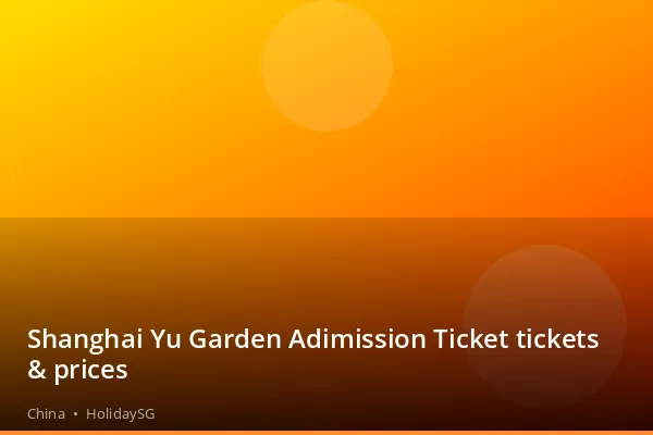 Shanghai Yu Garden Adimission Ticket tickets &amp; prices - China | HolidaySG