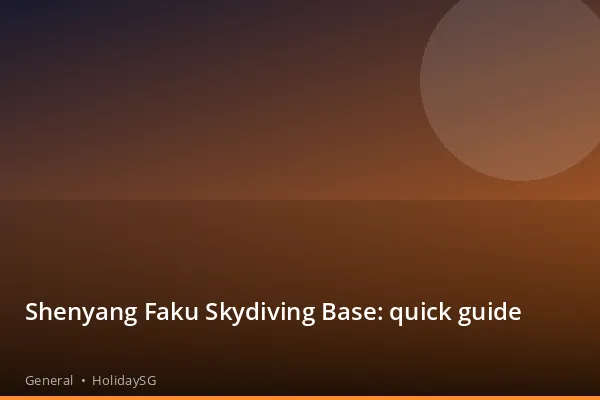 Shenyang Faku Skydiving Base: quick guide - General | HolidaySG